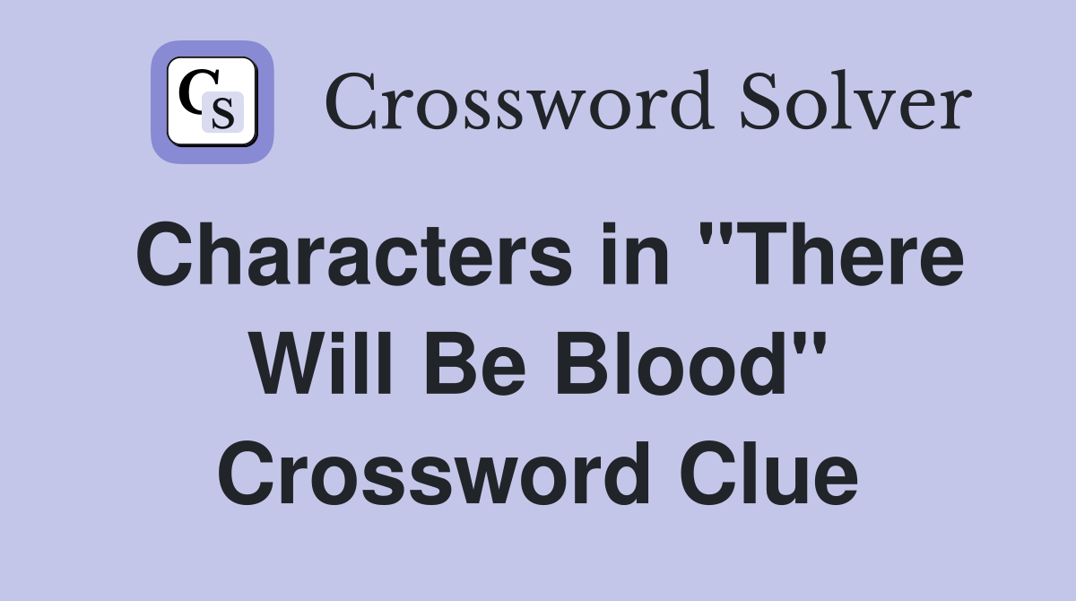 Characters in "There Will Be Blood" Crossword Clue Answers
